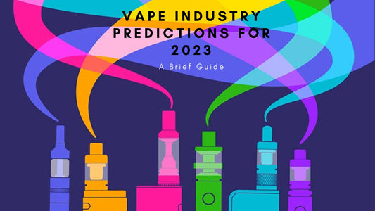 Vape Industry Predictions for 2023 - A Brief Guide